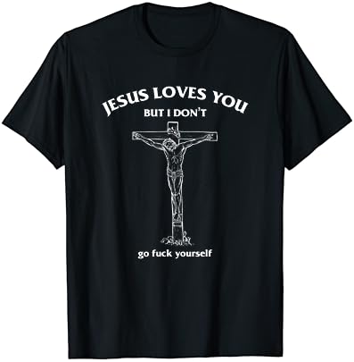 Исус ви обича, но аз няма да отида нахуй забавна Тениска